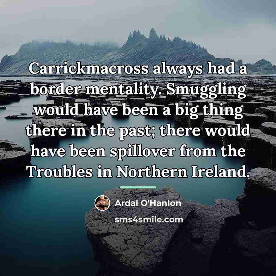 “Carrickmacross always had a border mentality. Smuggling would have been…” quote by Ardal O'Hanlon