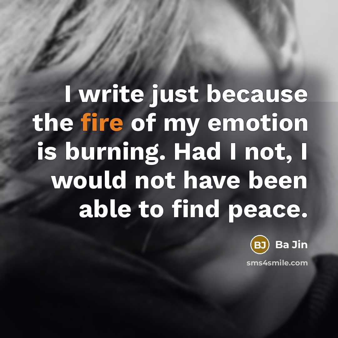 “I write just because the fire of my emotion is…” quote by Ba Jin