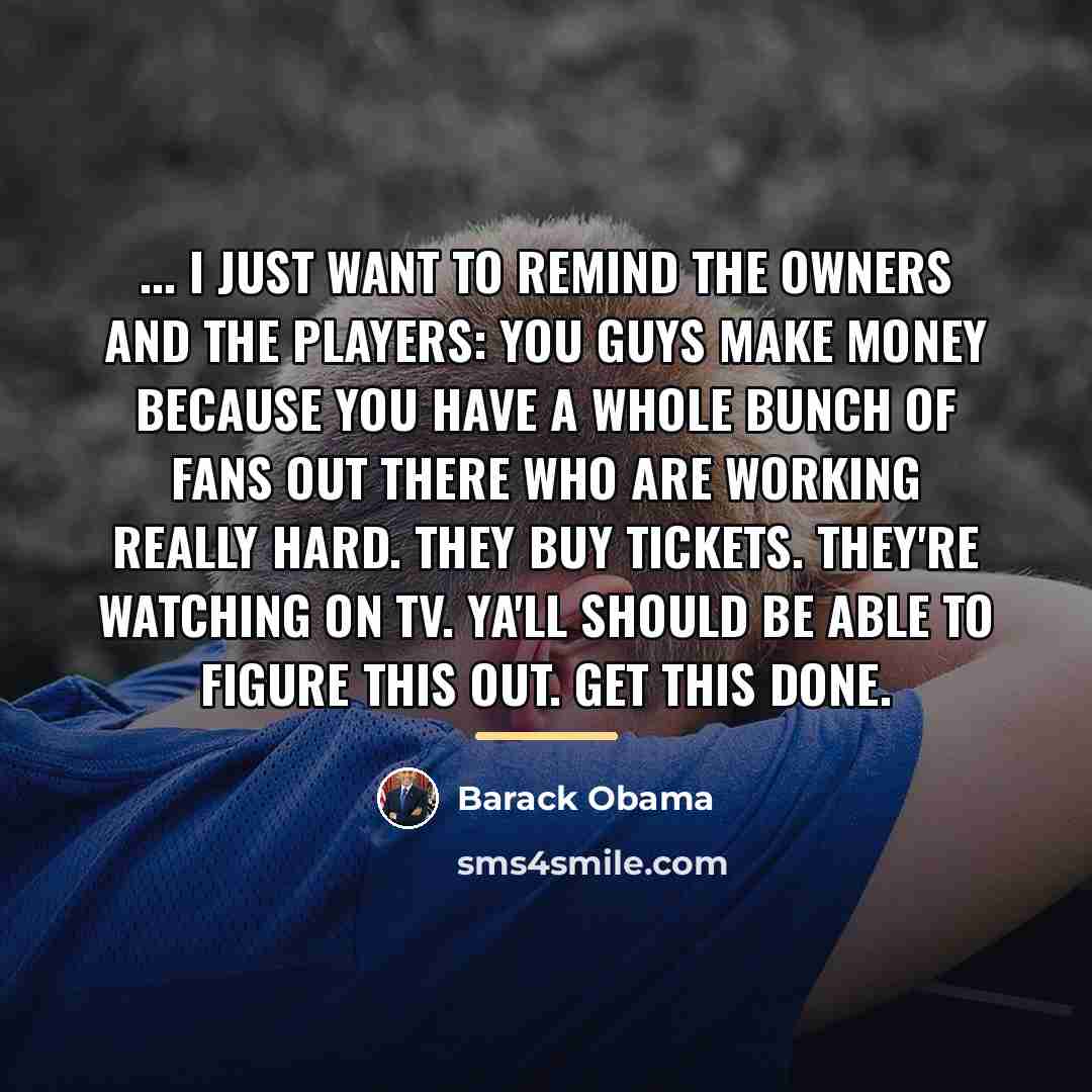 “... I just want to remind the owners and the…” quote by Barack Obama