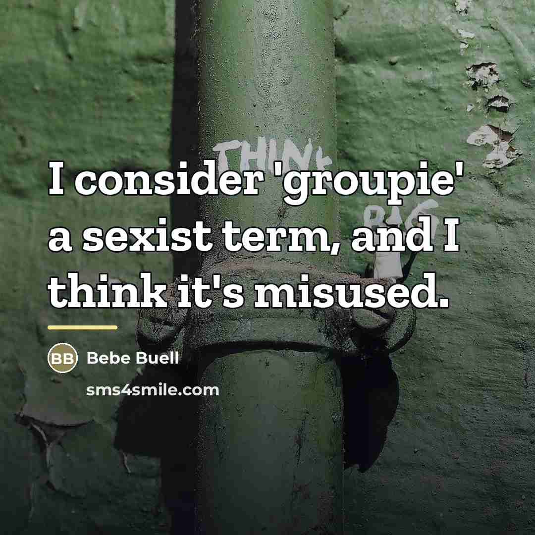 “I consider 'groupie' a sexist term, and I think it's…” quote by Bebe Buell