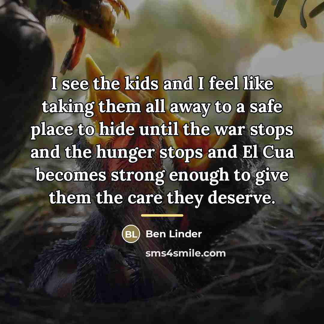 “I see the kids and I feel like taking them…” quote by Ben Linder