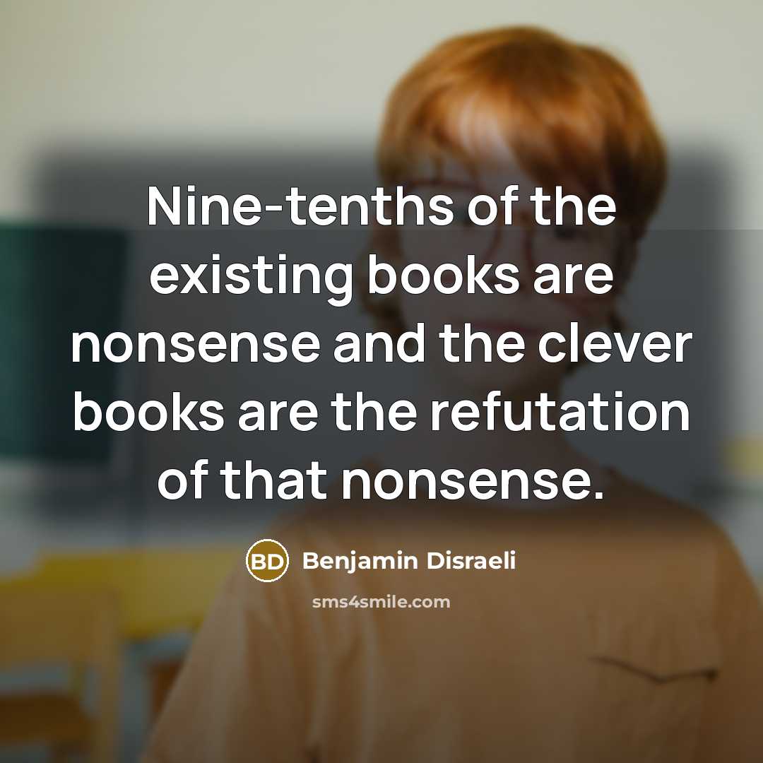 “Nine-tenths of the existing books are nonsense and the clever…” quote by Benjamin Disraeli