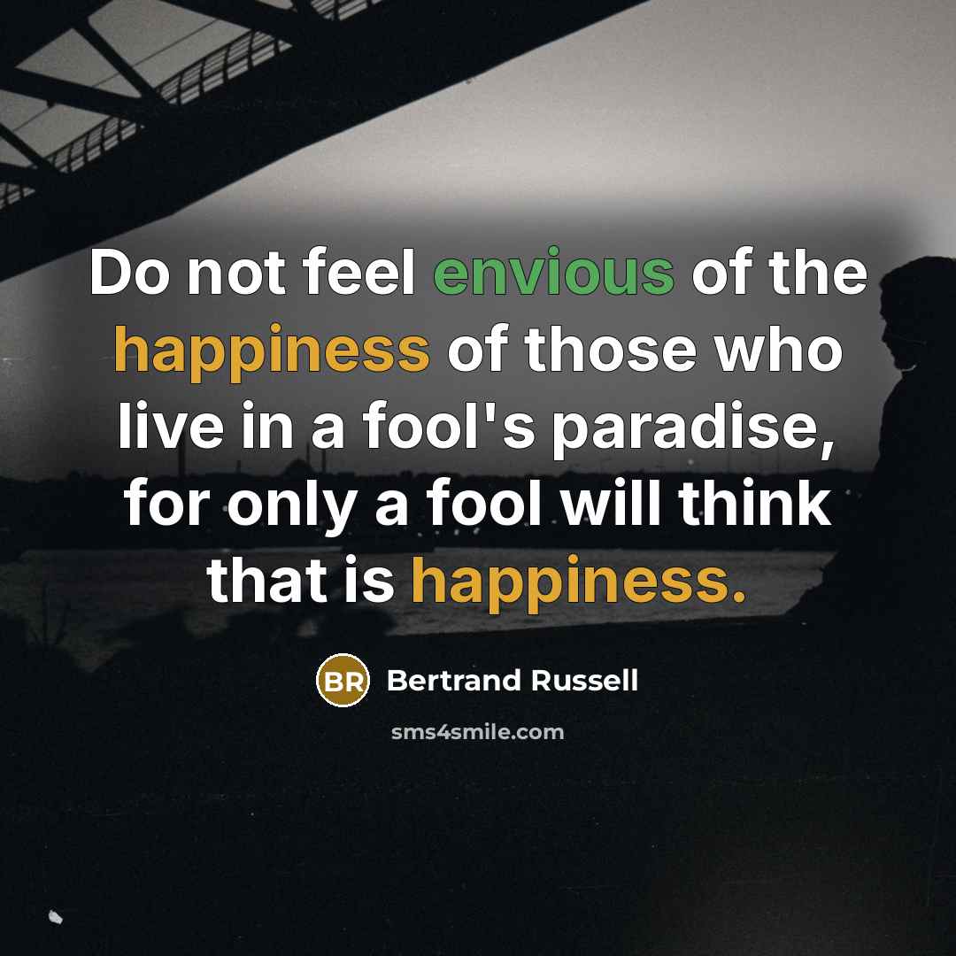“Do not feel envious of the happiness of those who…” quote by Bertrand Russell