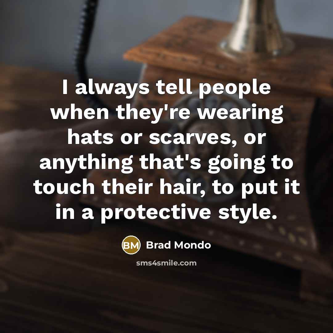 “I always tell people when they're wearing hats or scarves,…” quote by Brad Mondo