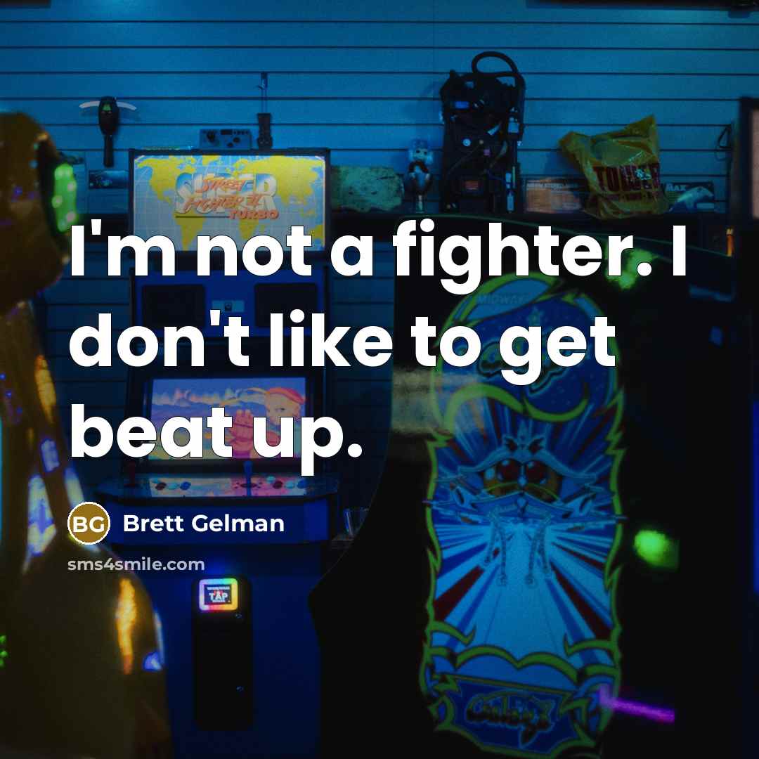 “I'm not a fighter. I don't like to get beat…” quote by Brett Gelman
