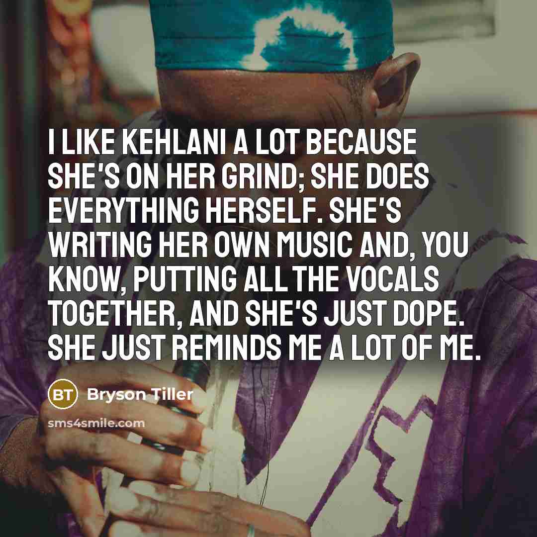 “I like Kehlani a lot because she's on her grind;…” quote by Bryson Tiller