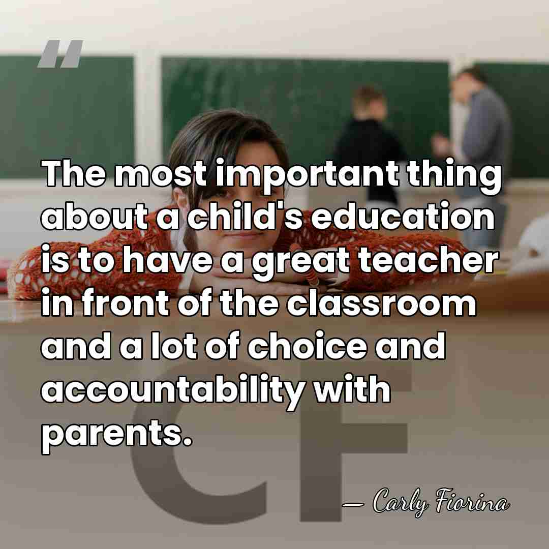 The most important thing about a child's education is to have a&hellip; - Carly Fiorina