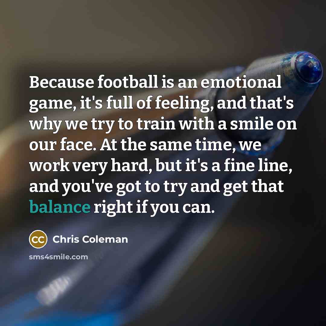 “Because football is an emotional game, it's full of feeling,…” quote by Chris Coleman