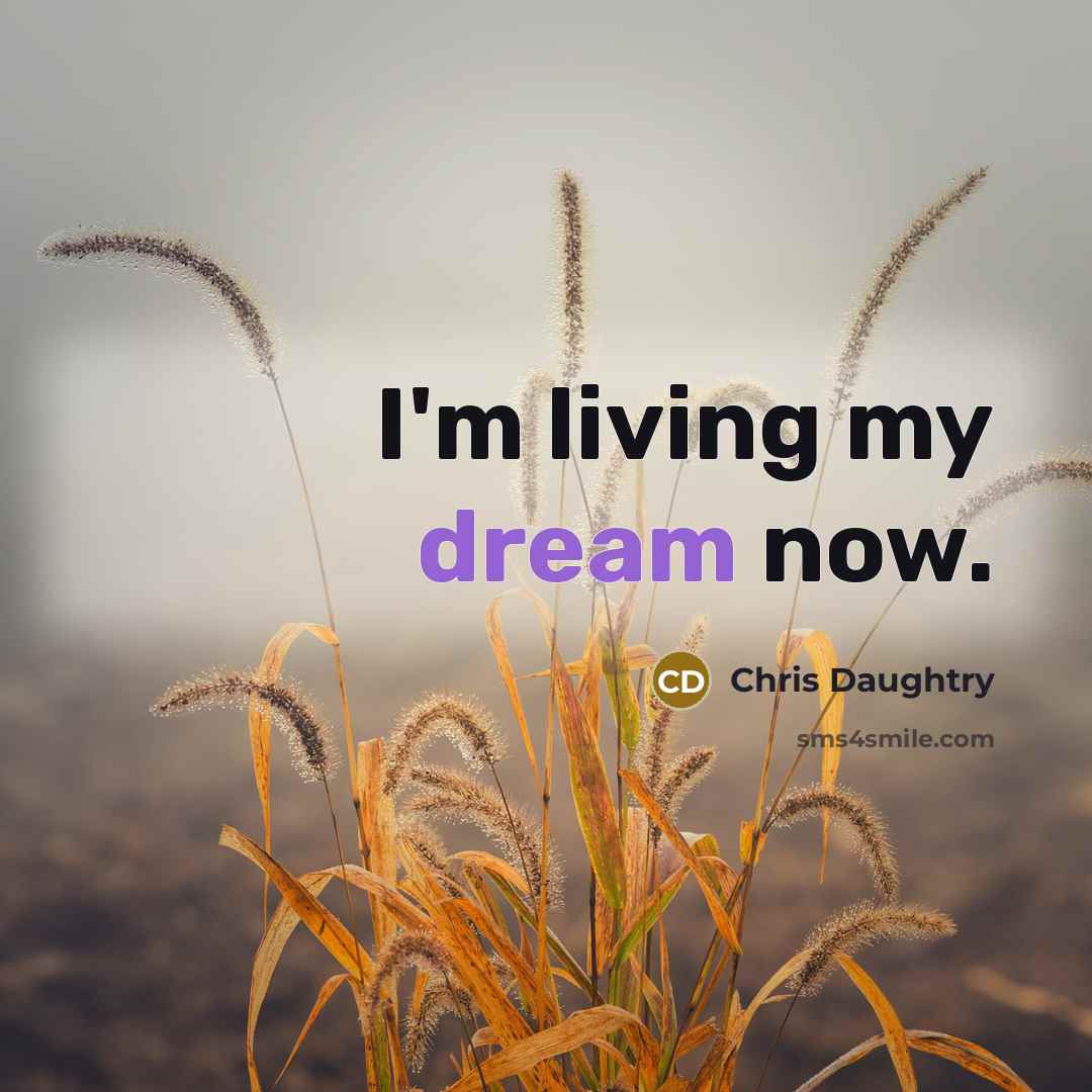 “I'm living my dream now.…” quote by Chris Daughtry