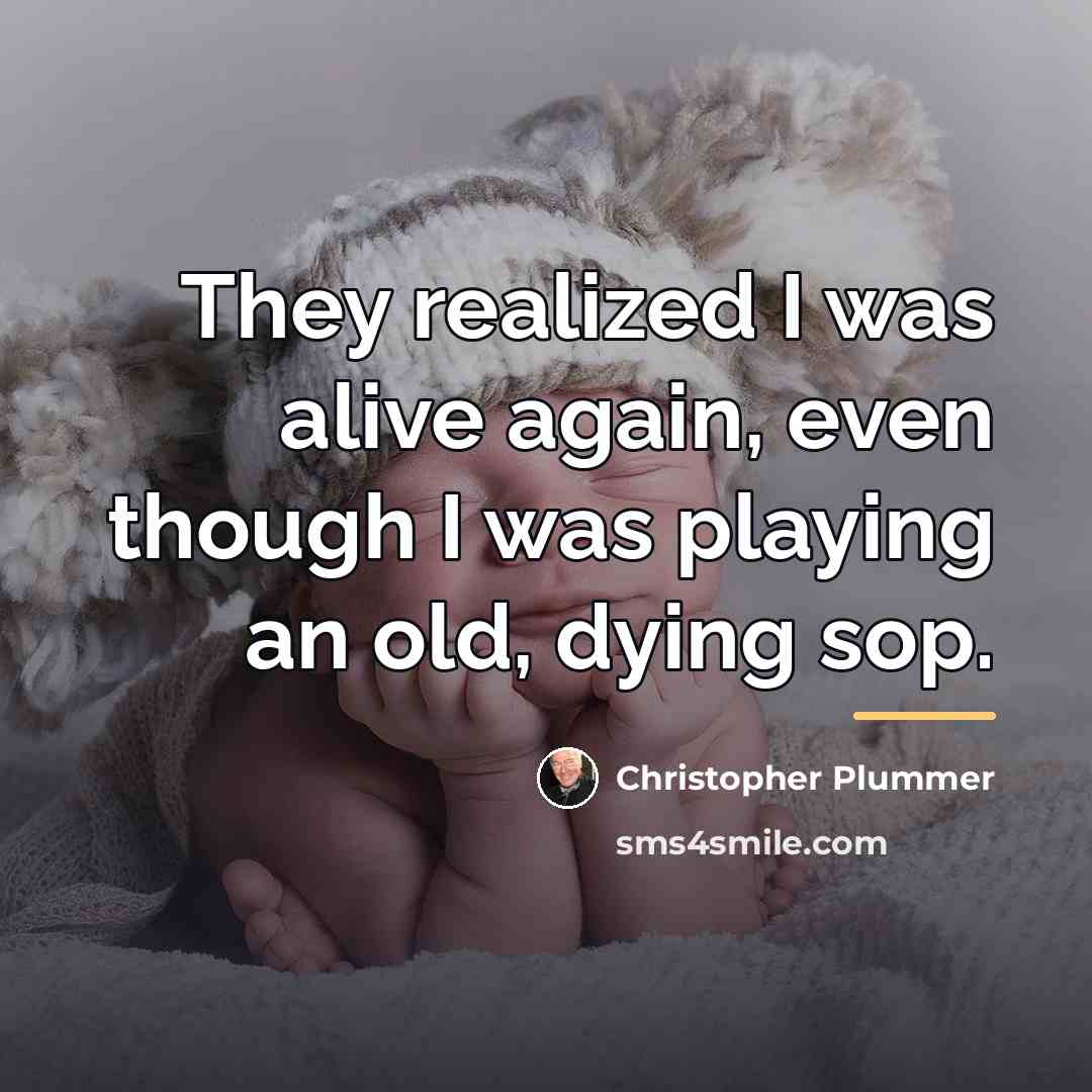 “They realized I was alive again, even though I was…” quote by Christopher Plummer