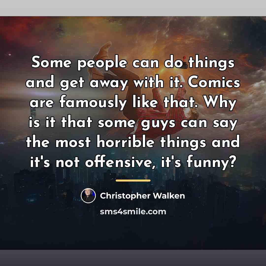 “Some people can do things and get away with it.…” quote by Christopher Walken