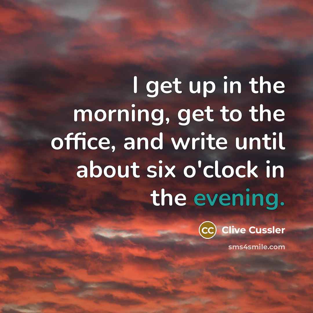 “I get up in the morning, get to the office,…” quote by Clive Cussler