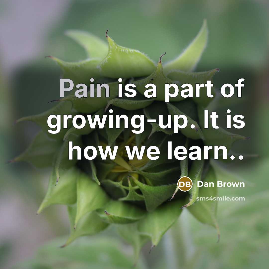 “Pain is a part of growing-up. It is how we…” quote by Dan Brown
