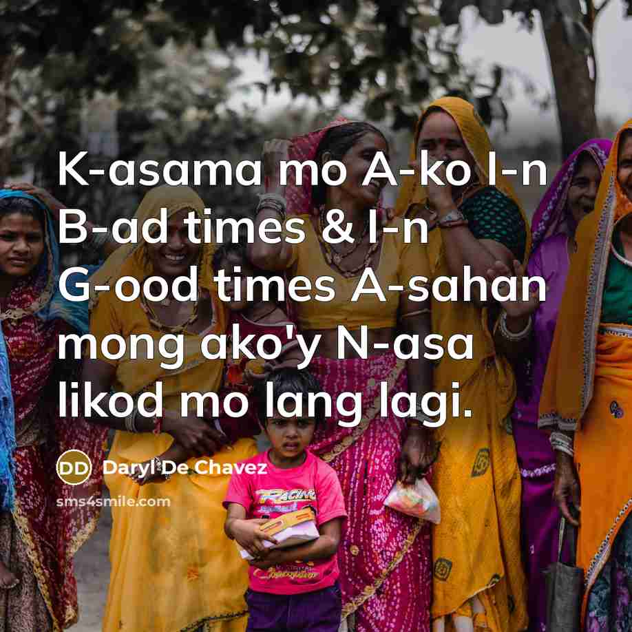 “K-asama mo A-ko I-n B-ad times & I-n G-ood times…” quote by Daryl De Chavez