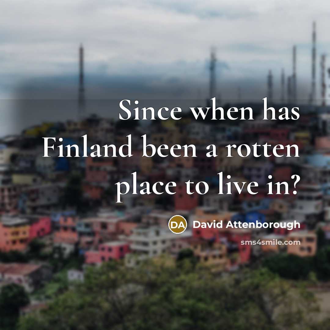 “Since when has Finland been a rotten place to live…” quote by David Attenborough