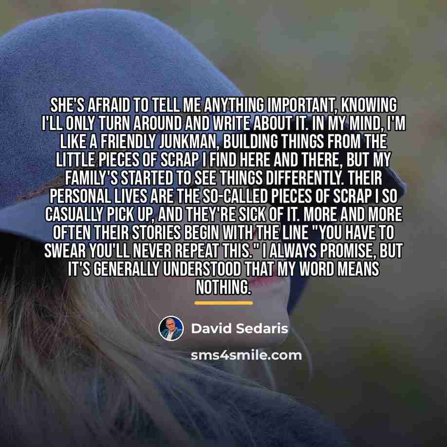 “She's afraid to tell me anything important, knowing I'll only…” quote by David Sedaris