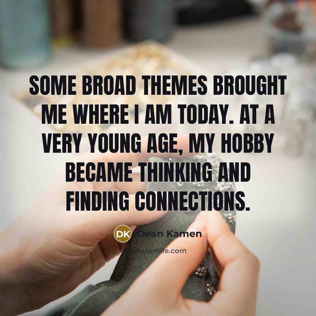 “Some broad themes brought me where I am today. At…” quote by Dean Kamen