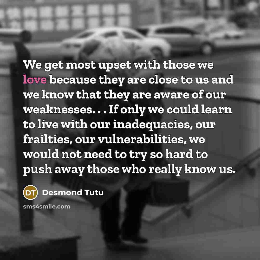 “We get most upset with those we love because they…” quote by Desmond Tutu