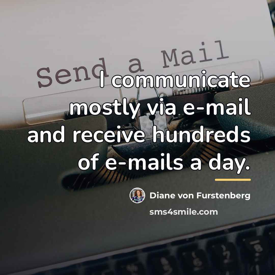 “I communicate mostly via e-mail and receive hundreds of e-mails…” quote by Diane von Furstenberg