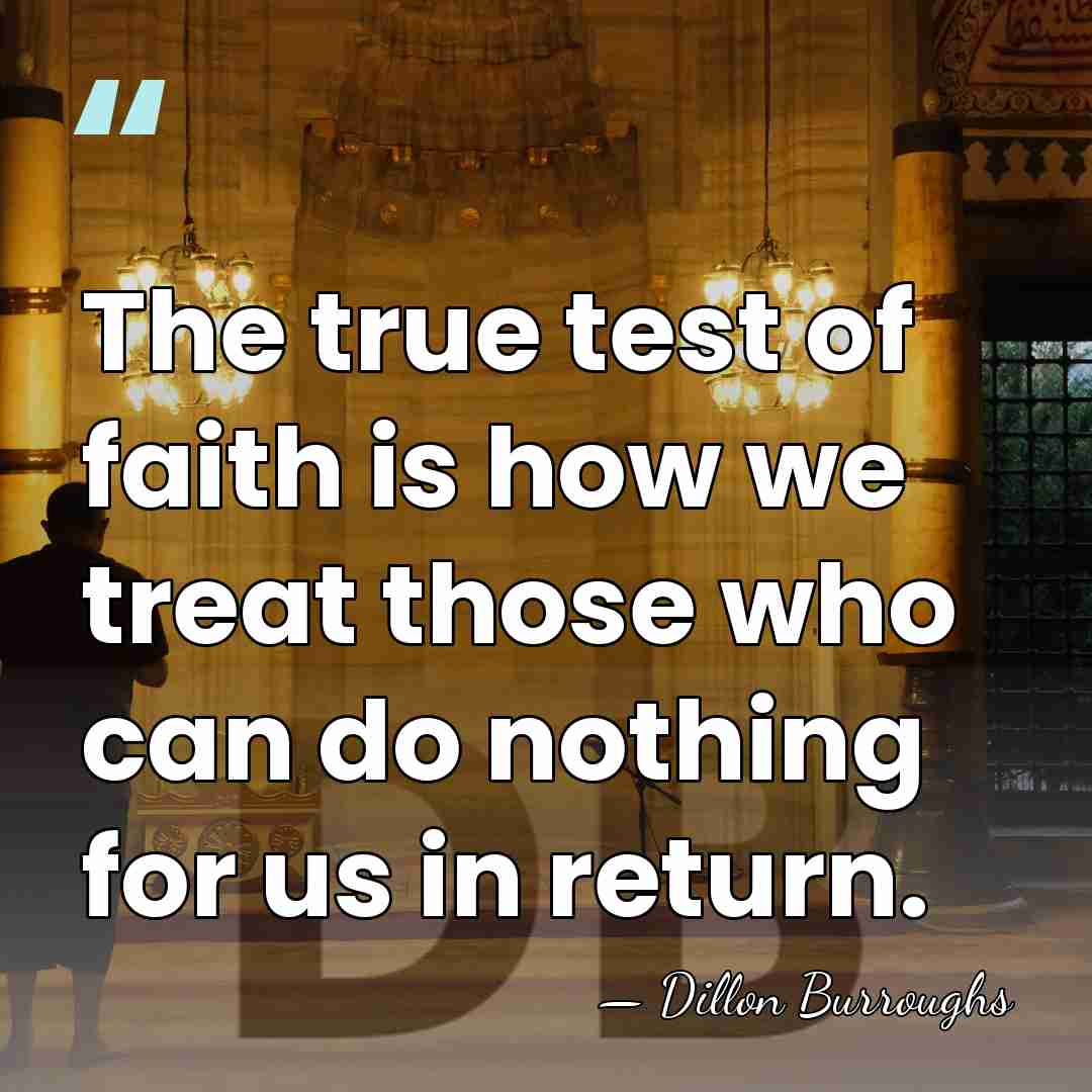 The true test of faith is how we treat those who can&hellip; - Dillon Burroughs