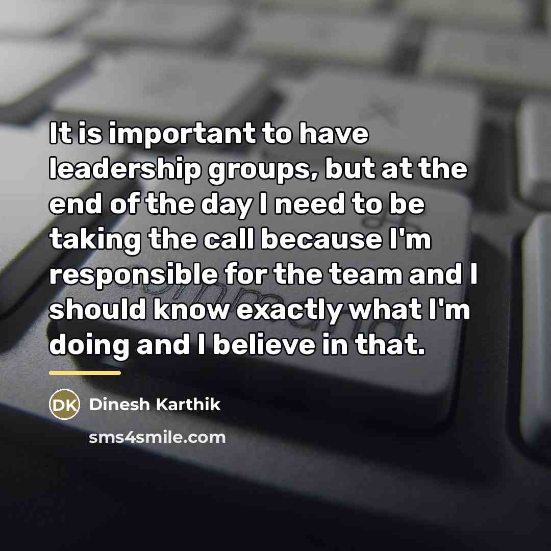 “It is important to have leadership groups, but at the…” quote by Dinesh Karthik
