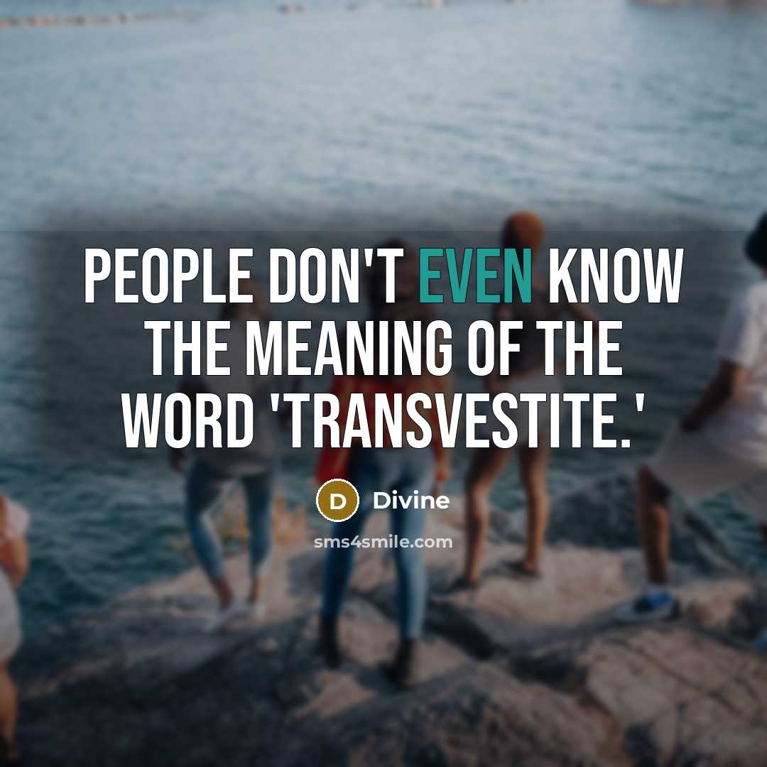 “People don't even know the meaning of the word 'transvestite.'…” quote by Divine