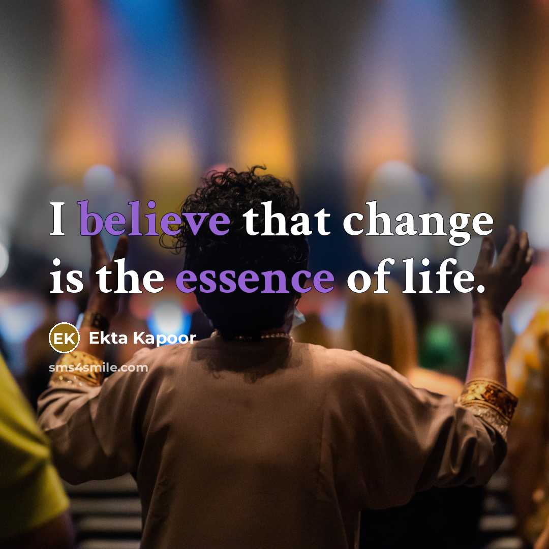 “I believe that change is the essence of life.…” quote by Ekta Kapoor