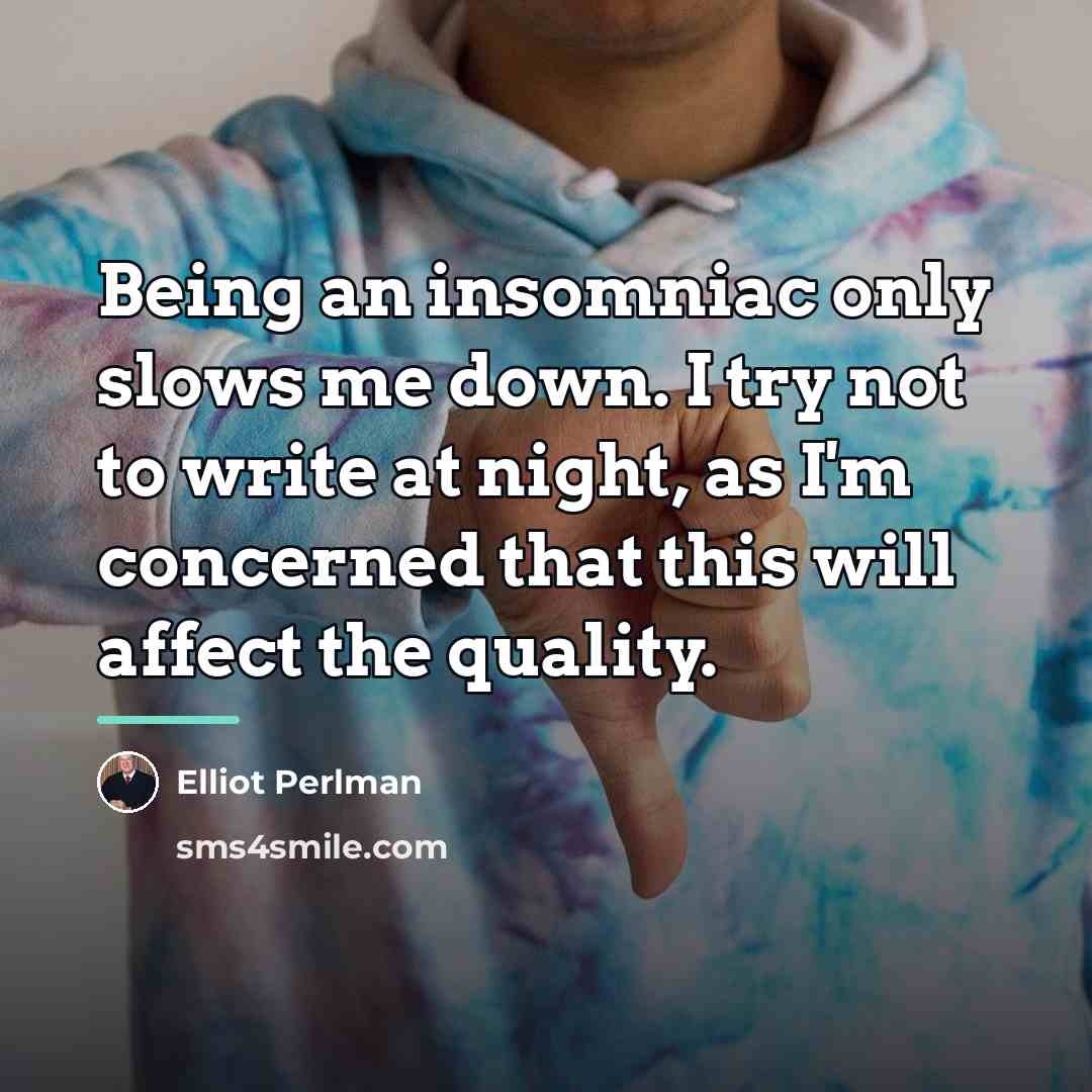 “Being an insomniac only slows me down. I try not…” quote by Elliot Perlman