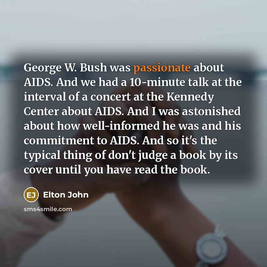 “George W. Bush was passionate about AIDS. And we had…” quote by Elton John