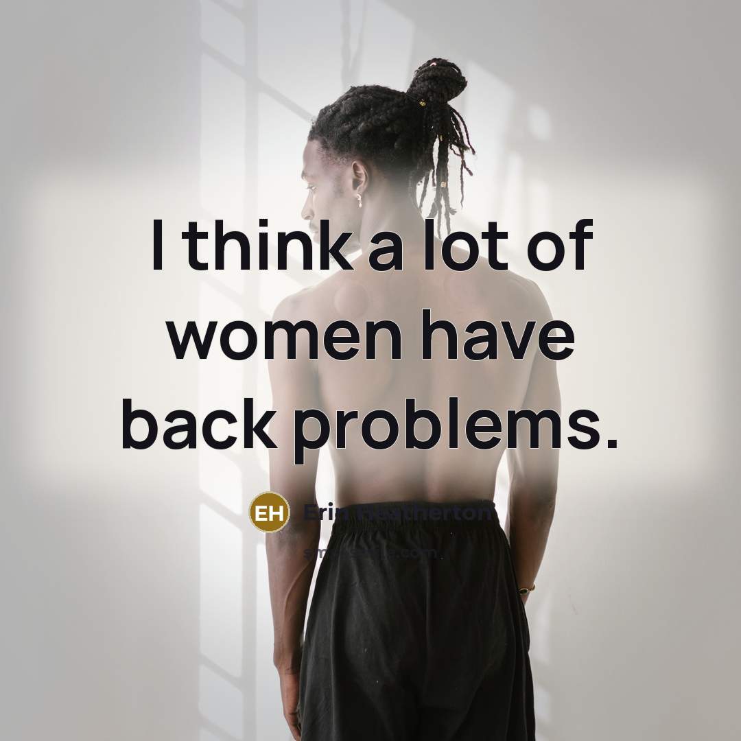“I think a lot of women have back problems.…” quote by Erin Heatherton