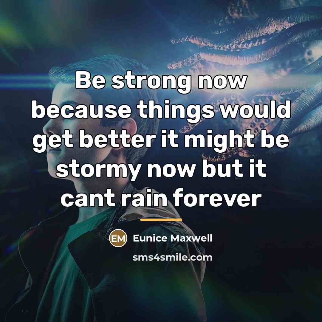 “Be strong now because things would get better it might…” quote by Eunice Maxwell