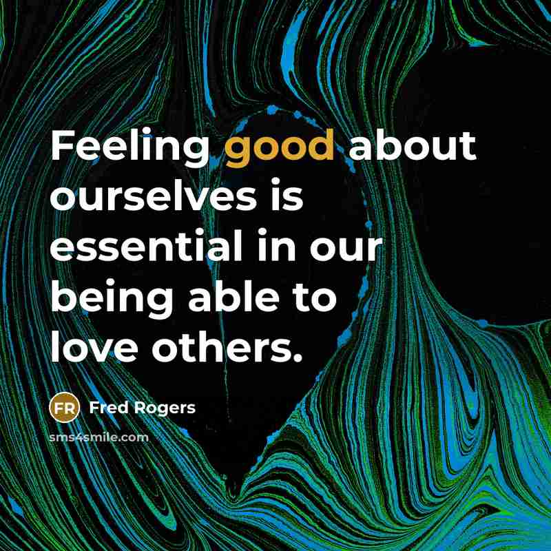 “Feeling good about ourselves is essential in our being able…” quote by Fred Rogers