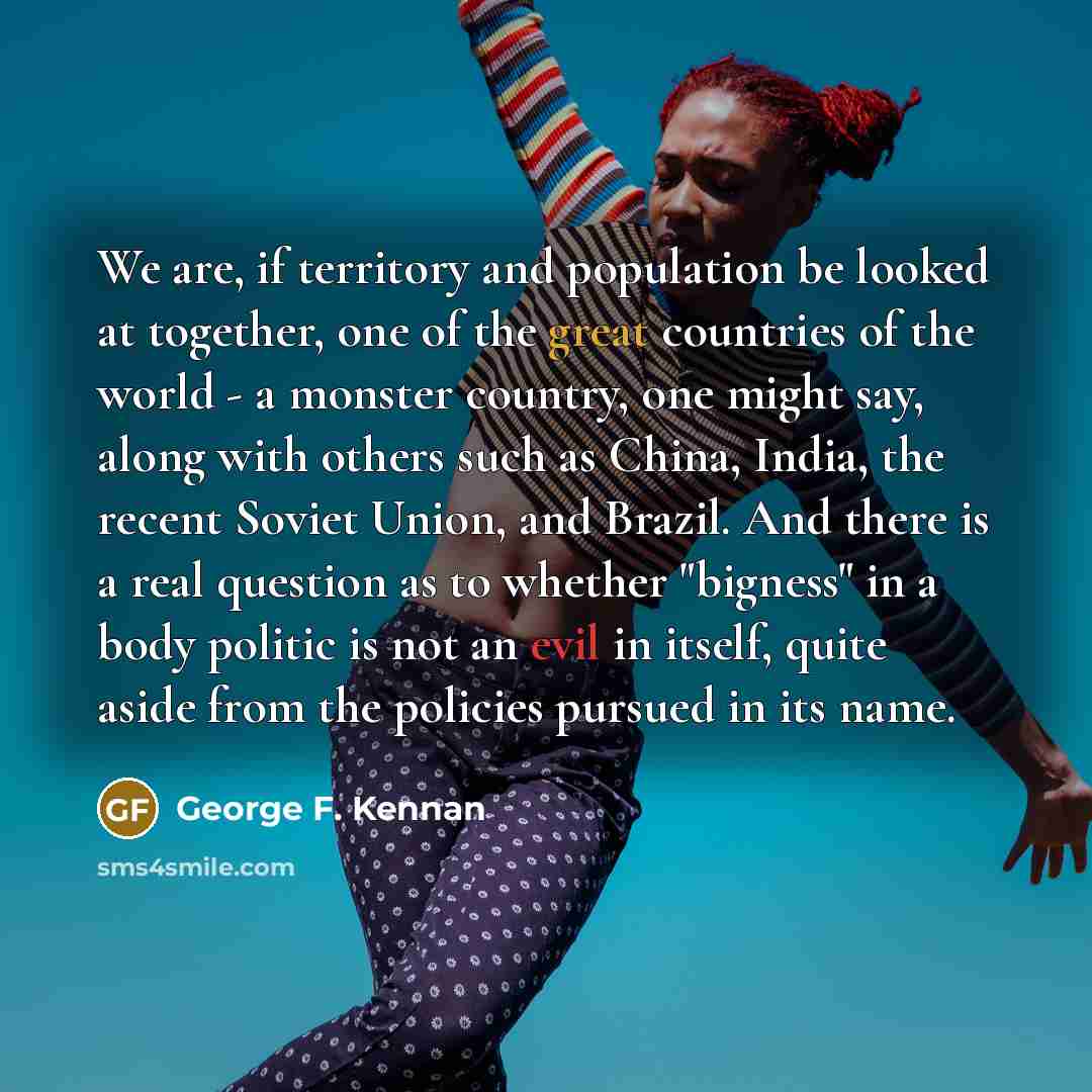 “We are, if territory and population be looked at together,…” quote by George F. Kennan