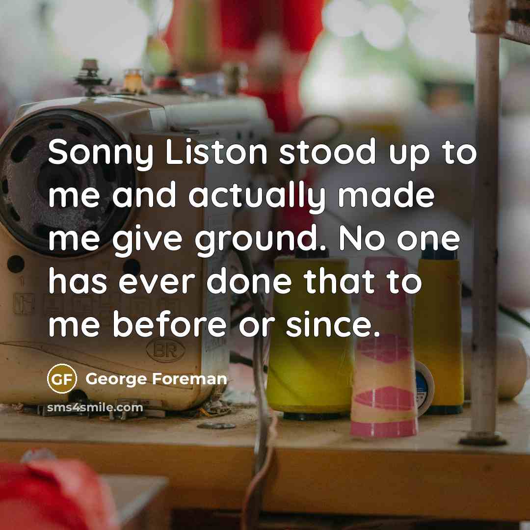 “Sonny Liston stood up to me and actually made me…” quote by George Foreman