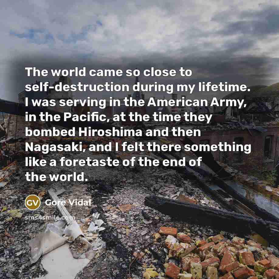 “The world came so close to self-destruction during my lifetime.…” quote by Gore Vidal