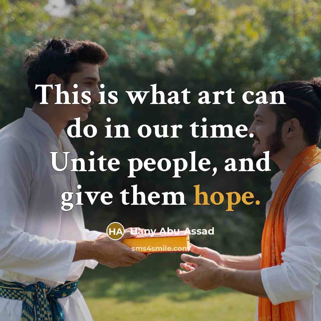 “This is what art can do in our time. Unite…” quote by Hany Abu-Assad