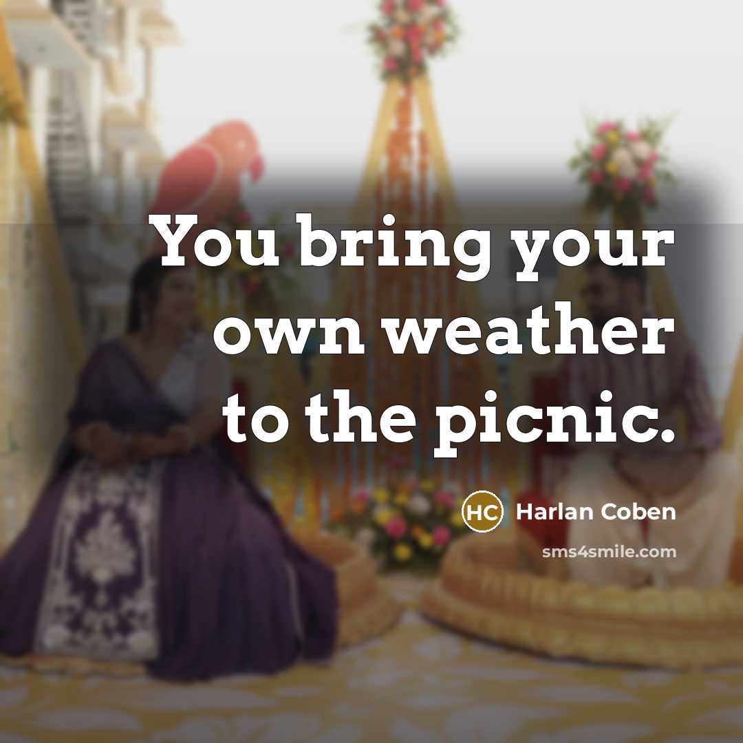“You bring your own weather to the picnic.” quote by Harlan Coben