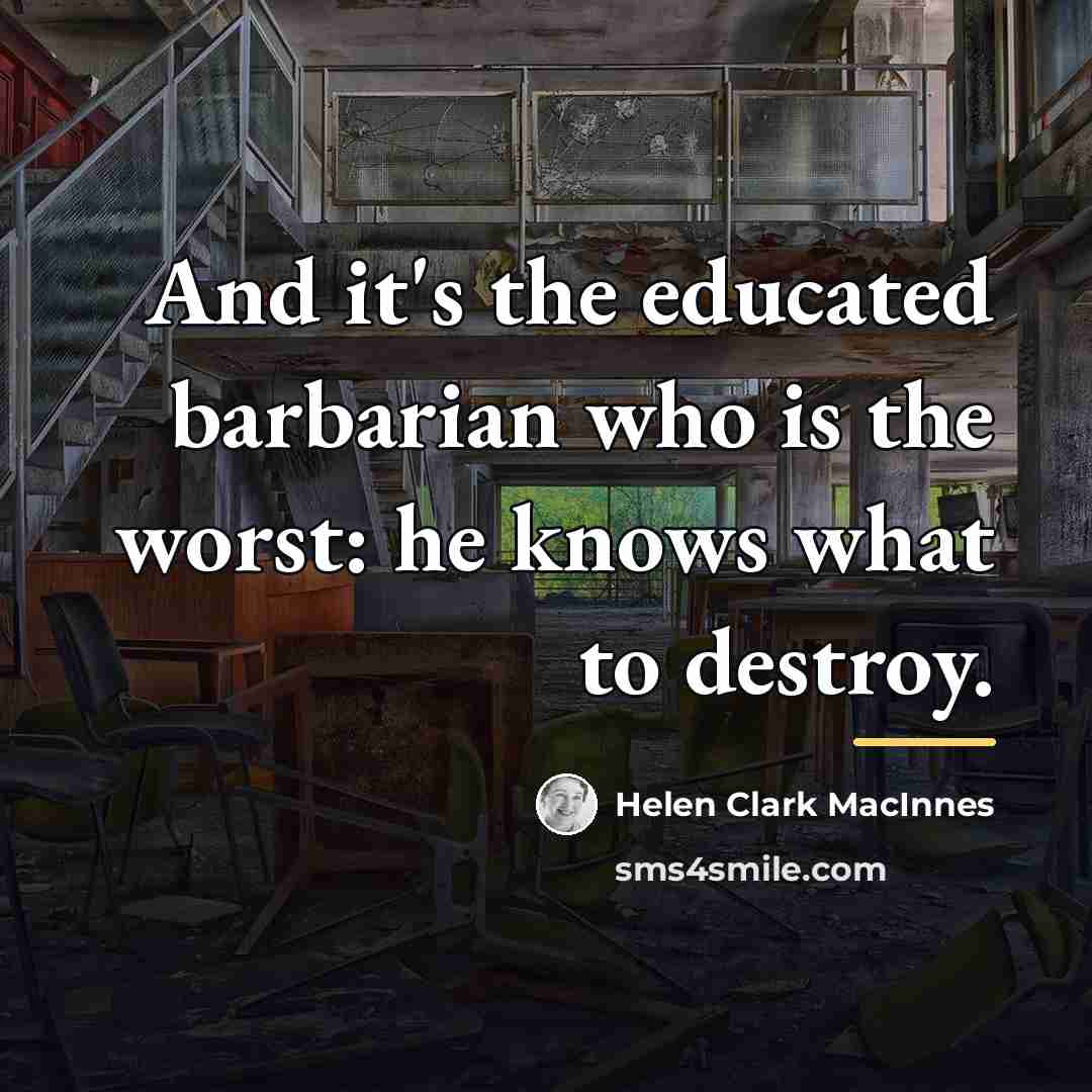 “And it's the educated barbarian who is the worst: he…” quote by Helen Clark MacInnes