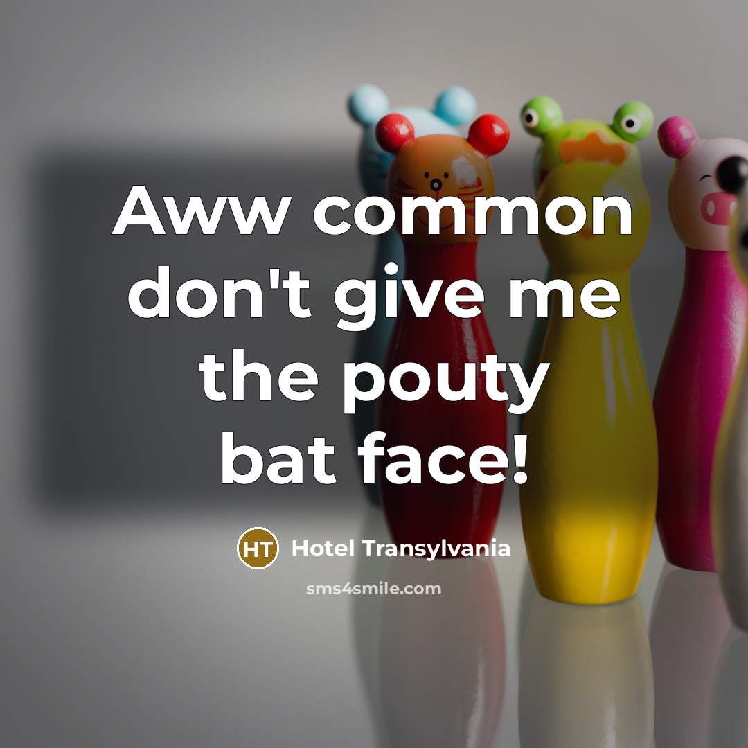 “Aww common don't give me the pouty bat face!” quote by Hotel Transylvania