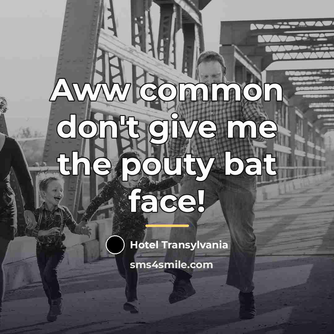 “Aww common don't give me the pouty bat face!…” quote by Hotel Transylvania