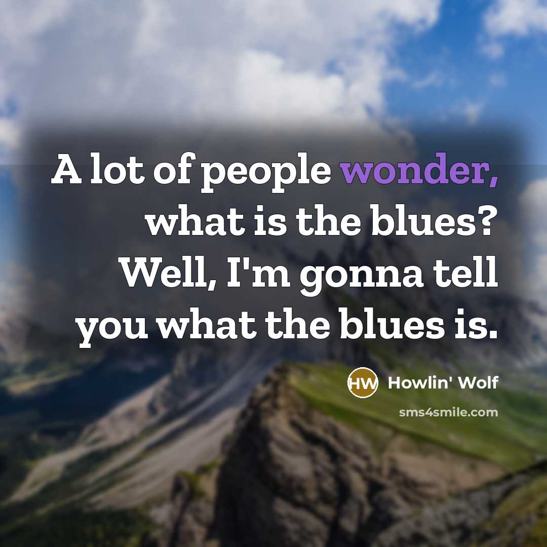 “A lot of people wonder, what is the blues? Well,…” quote by Howlin' Wolf