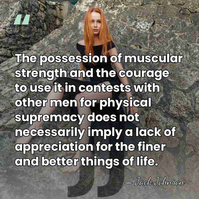 The possession of muscular strength and the courage to use it in&hellip; - Jack Johnson