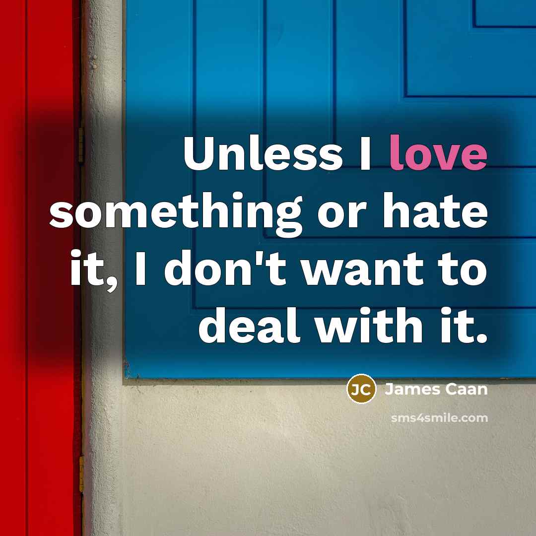 “Unless I love something or hate it, I don't want…” quote by James Caan
