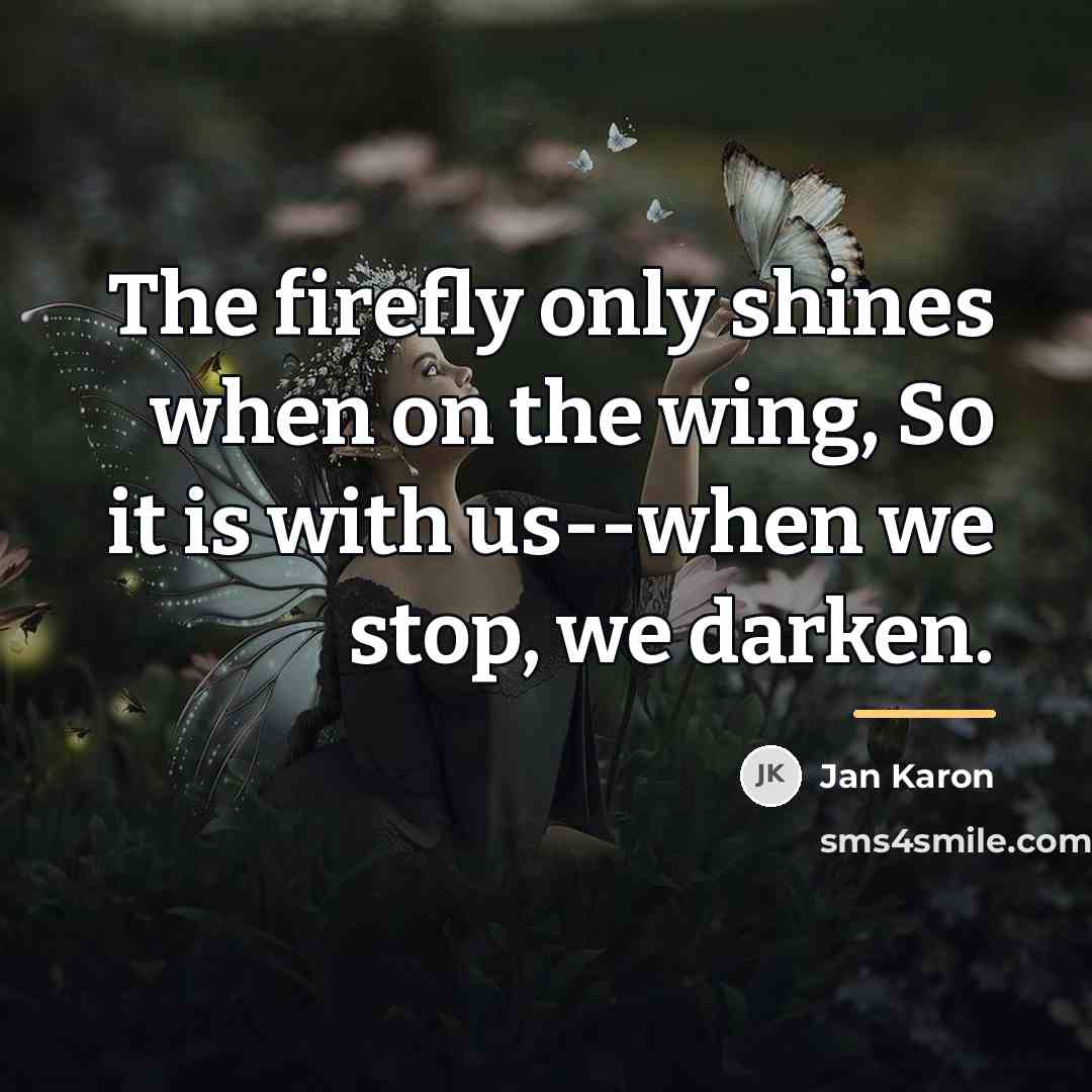 “The firefly only shines when on the wing, So it…” quote by Jan Karon