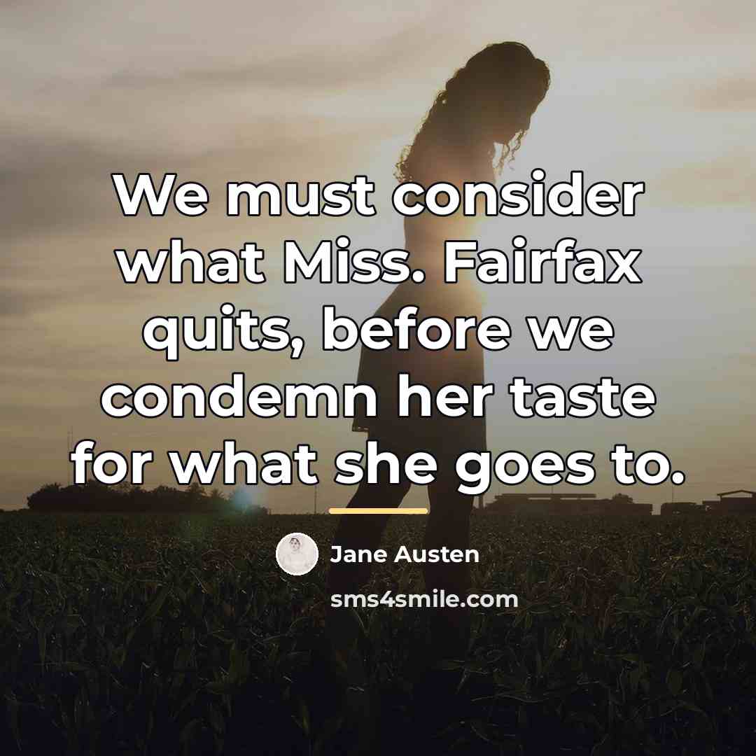 “We must consider what Miss. Fairfax quits, before we condemn…” quote by Jane Austen