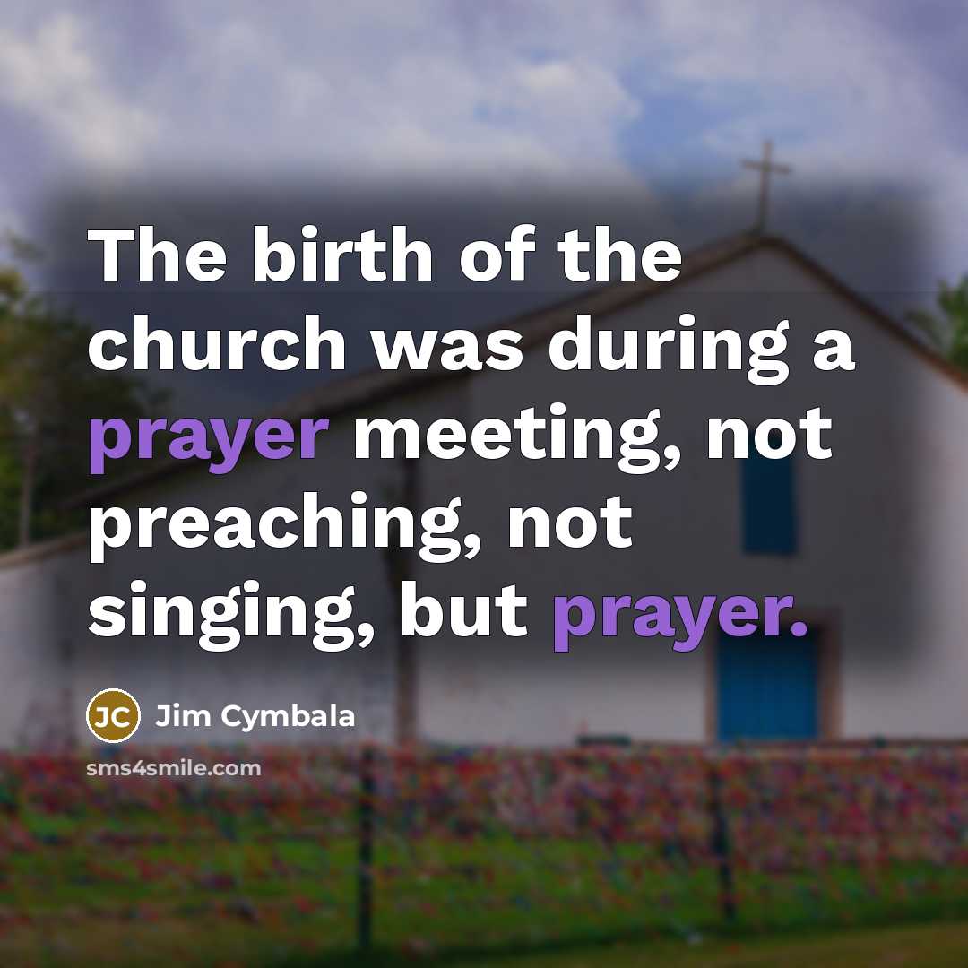 “The birth of the church was during a prayer meeting,…” quote by Jim Cymbala