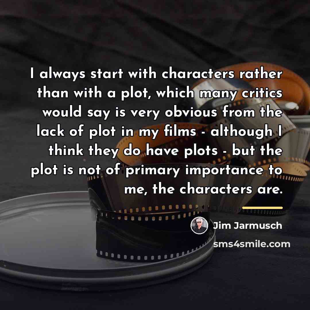 “I always start with characters rather than with a plot,…” quote by Jim Jarmusch