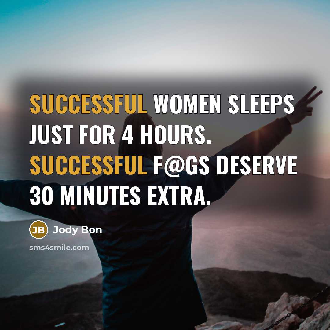 “Successful women sleeps just for 4 hours. Successful f@gs deserve…” quote by Jody Bon