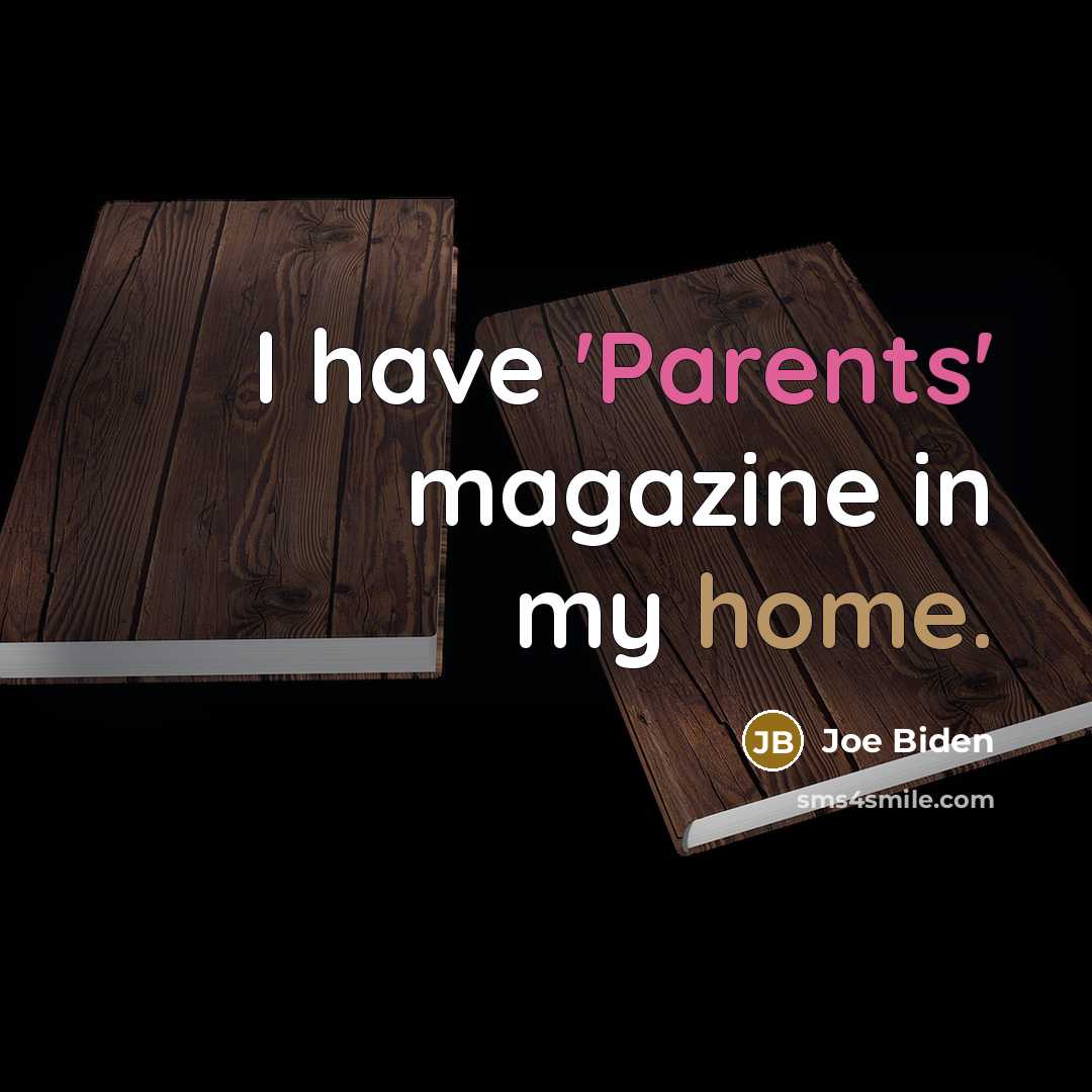 “I have 'Parents' magazine in my home.…” quote by Joe Biden