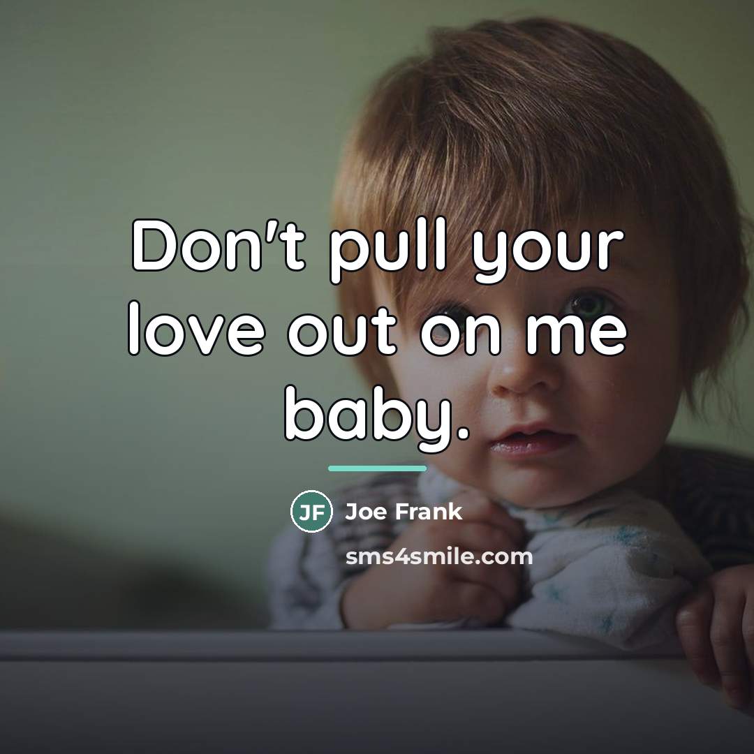 “Don't pull your love out on me baby.…” quote by Joe Frank